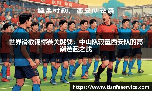世界滑板锦标赛关键战：中山队较量西安队的高潮迭起之战
