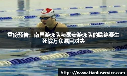 重磅预告：南昌游泳队与泰安游泳队的欧锦赛生死战万众瞩目对决