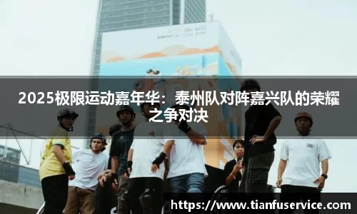 2025极限运动嘉年华：泰州队对阵嘉兴队的荣耀之争对决