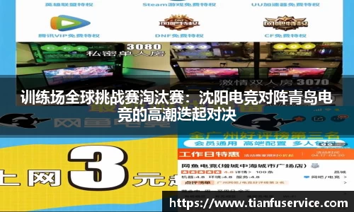 训练场全球挑战赛淘汰赛：沈阳电竞对阵青岛电竞的高潮迭起对决
